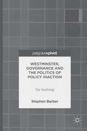 Westminster, Governance and the Politics of Policy Inaction: ‘Do Nothing’ de Stephen Barber