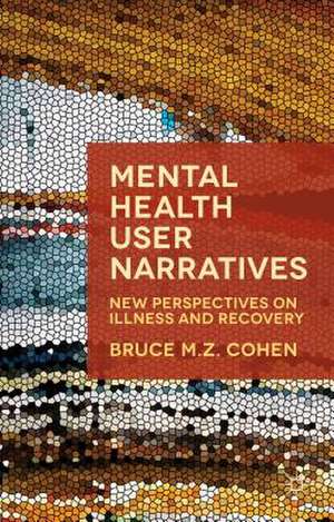 Mental Health User Narratives: New Perspectives on Illness and Recovery de Bruce M.Z. Cohen