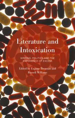 Literature and Intoxication: Writing, Politics and the Experience of Excess de Eugene Brennan