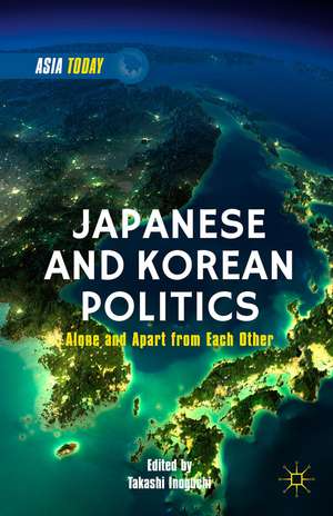 Japanese and Korean Politics: Alone and Apart from Each Other de T. Inoguchi