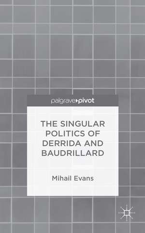 The Singular Politics of Derrida and Baudrillard de Mihail Evans