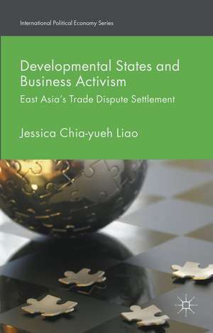 Developmental States and Business Activism: East Asia's Trade Dispute Settlement de Jessica Chia-yueh Liao