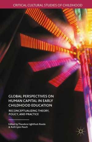 Global Perspectives on Human Capital in Early Childhood Education: Reconceptualizing Theory, Policy, and Practice de Theodora Lightfoot-Rueda