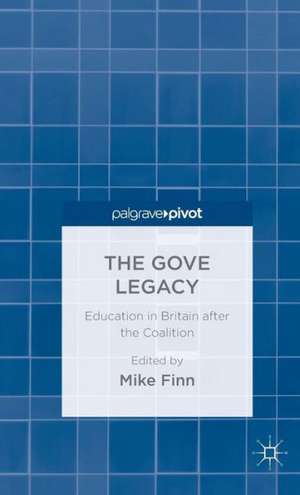 The Gove Legacy: Education in Britain after the Coalition de M. Finn