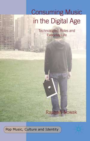 Consuming Music in the Digital Age: Technologies, Roles and Everyday Life de Raphaël Nowak