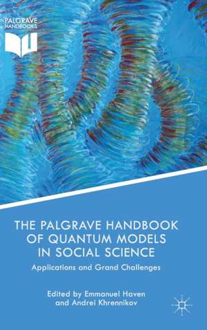 The Palgrave Handbook of Quantum Models in Social Science: Applications and Grand Challenges de Emmanuel Haven