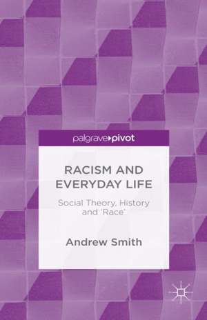 Racism and Everyday Life: Social Theory, History and 'Race' de Andrew Smith