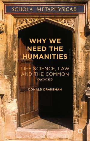 Why We Need the Humanities: Life Science, Law and the Common Good de Donald Drakeman