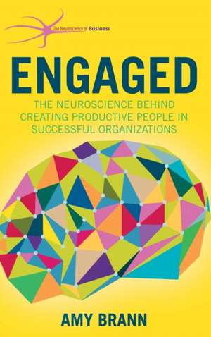 Engaged: The Neuroscience Behind Creating Productive People in Successful Organizations de Amy Brann