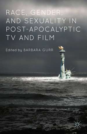 Race, Gender, and Sexuality in Post-Apocalyptic TV and Film de Barbara Gurr