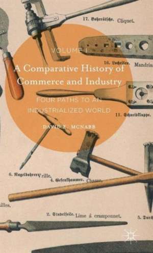 A Comparative History of Commerce and Industry, Volume I: Four Paths to an Industrialized World de David E. McNabb