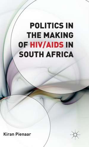 Politics in the Making of HIV/AIDS in South Africa de K. Pienaar