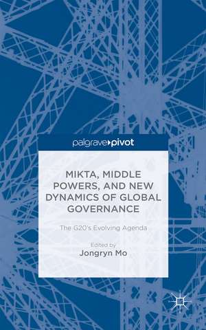 MIKTA, Middle Powers, and New Dynamics of Global Governance: The G20's Evolving Agenda de J. Mo