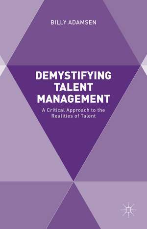 Demystifying Talent Management: A Critical Approach to the Realities of Talent de Billy Adamsen