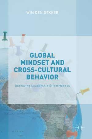 Global Mindset and Cross-Cultural Behavior: Improving Leadership Effectiveness de Wim den Dekker