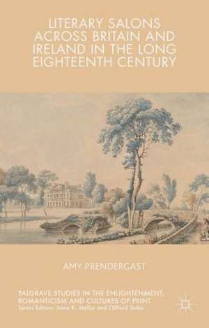 Literary Salons Across Britain and Ireland in the Long Eighteenth Century de Amy Prendergast