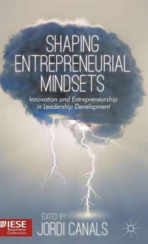 Shaping Entrepreneurial Mindsets: Innovation and Entrepreneurship in Leadership Development de Jordi Canals