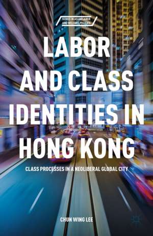 Labor and Class Identities in Hong Kong: Class Processes in a Neoliberal Global City de C. Lee