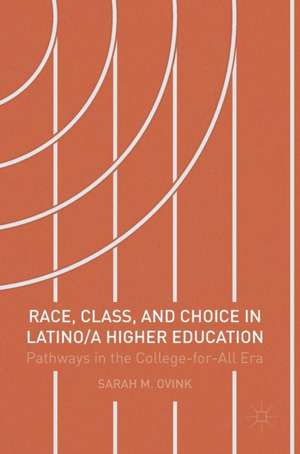 Race, Class, and Choice in Latino/a Higher Education: Pathways in the College-for-All Era de Sarah M Ovink