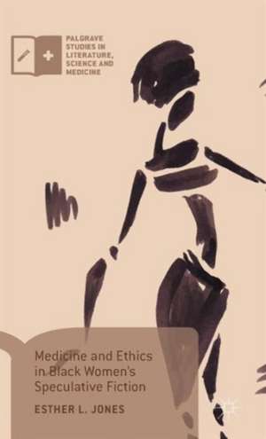 Medicine and Ethics in Black Women’s Speculative Fiction de Esther L. Jones