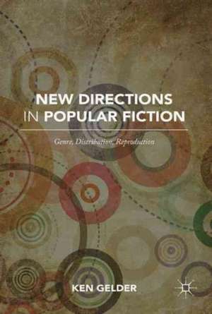 New Directions in Popular Fiction: Genre, Distribution, Reproduction de Ken Gelder