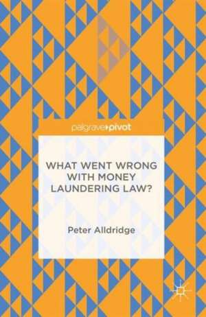 What Went Wrong With Money Laundering Law? de Peter Alldridge