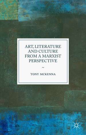 Art, Literature and Culture from a Marxist Perspective de Tony McKenna