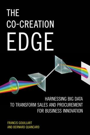 The Co-Creation Edge: Harnessing Big Data to Transform Sales and Procurement for Business Innovation de Francis Gouillart