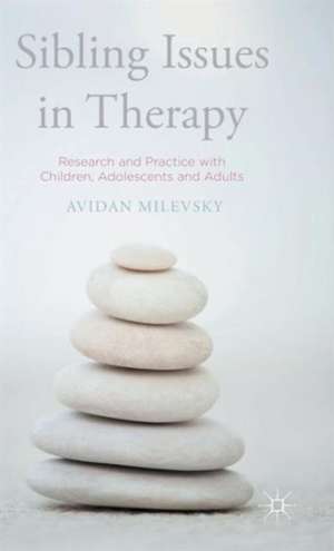 Sibling Issues in Therapy: Research and Practice with Children, Adolescents and Adults de Avidan Milevsky