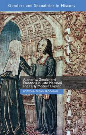 Authority, Gender and Emotions in Late Medieval and Early Modern England de Susan Broomhall