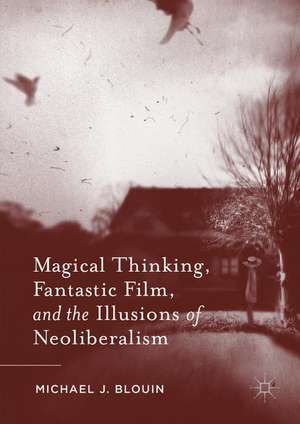 Magical Thinking, Fantastic Film, and the Illusions of Neoliberalism de Michael J. Blouin