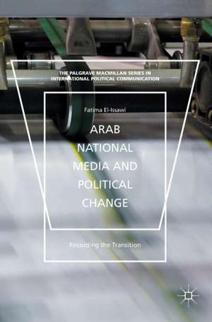 Arab National Media and Political Change: “Recording the Transition” de Fatima El-Issawi