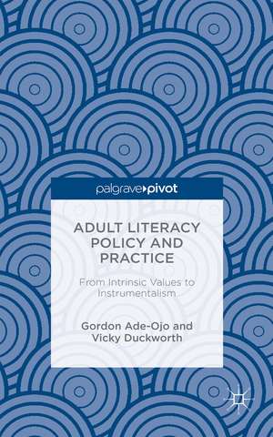 Adult Literacy Policy and Practice: From Intrinsic Values to Instrumentalism de Vicky Duckworth