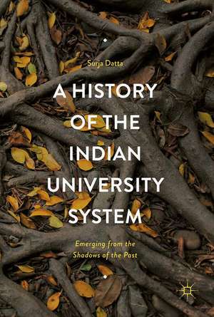 A History of the Indian University System: Emerging from the Shadows of the Past de Surja Datta