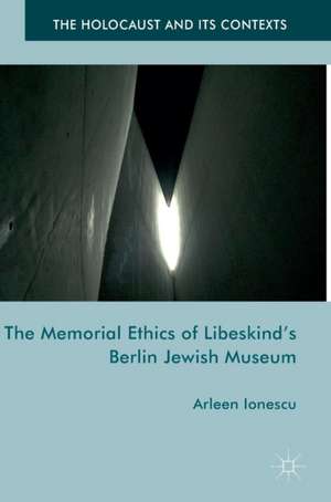 The Memorial Ethics of Libeskind's Berlin Jewish Museum de Arleen Ionescu