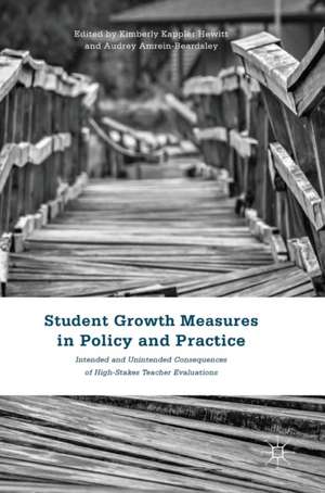 Student Growth Measures in Policy and Practice: Intended and Unintended Consequences of High-Stakes Teacher Evaluations de Kimberly Kappler Hewitt