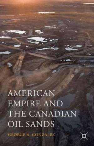 American Empire and the Canadian Oil Sands de George A. Gonzalez