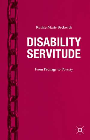 Disability Servitude: From Peonage to Poverty de Ruthie-Marie Beckwith