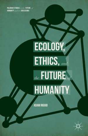 Ecology, Ethics, and the Future of Humanity de Adam Riggio