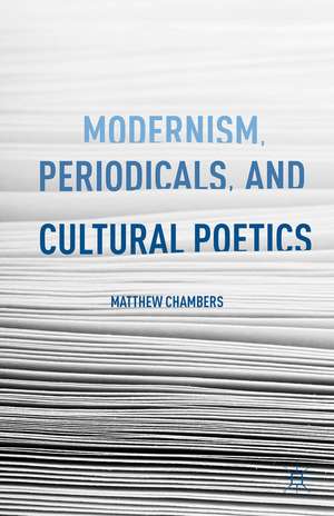 Modernism, Periodicals, and Cultural Poetics de M. Chambers