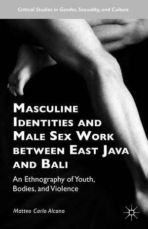 Masculine Identities and Male Sex Work between East Java and Bali: An Ethnography of Youth, Bodies, and Violence de Matteo Carlo Alcano