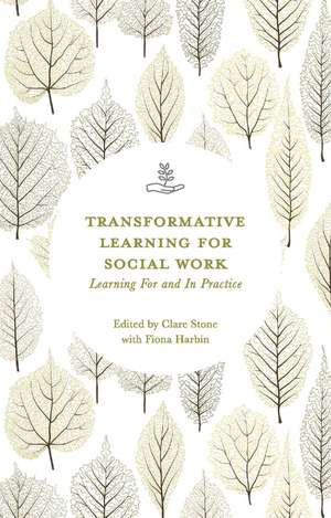 Transformative Learning for Social Work: Learning For and In Practice de Clare Stone