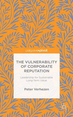 The Vulnerability of Corporate Reputation: Leadership for Sustainable Long-Term Value de Peter Verhezen