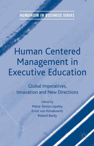 Human Centered Management in Executive Education: Global Imperatives, Innovation and New Directions de Maria-Teresa Lepeley