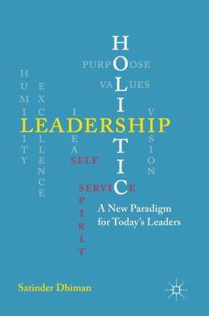 Holistic Leadership: A New Paradigm for Today's Leaders de Satinder Dhiman