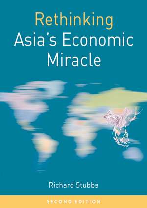 Rethinking Asia's Economic Miracle: The Political Economy of War, Prosperity and Crisis de Richard Stubbs