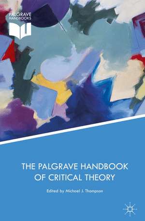 The Palgrave Handbook of Critical Theory de Michael J. Thompson