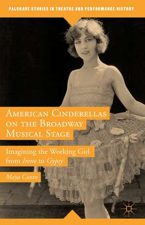 American Cinderellas on the Broadway Musical Stage: Imagining the Working Girl from Irene to Gypsy de Maya Cantu