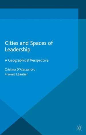 Cities and Spaces of Leadership: A Geographical Perspective de Cristina D'Alessandro