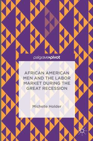 African American Men and the Labor Market during the Great Recession de Michelle Holder